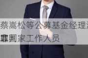 蔡嵩松等公募基金经理涉刑案：当庭宣判
非国家工作人员
罪
