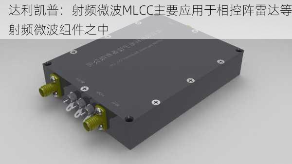 达利凯普：射频微波MLCC主要应用于相控阵雷达等射频微波组件之中