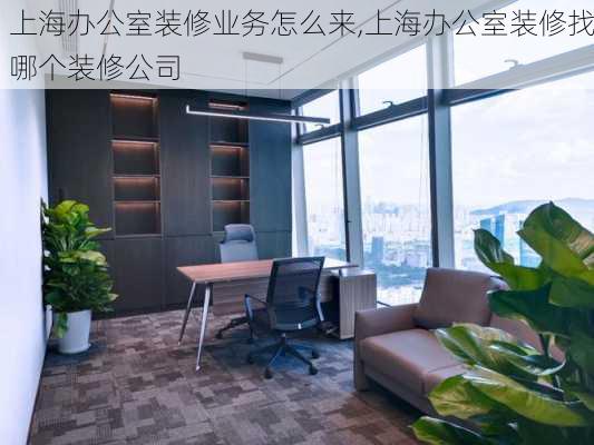 上海办公室装修业务怎么来,上海办公室装修找哪个装修公司