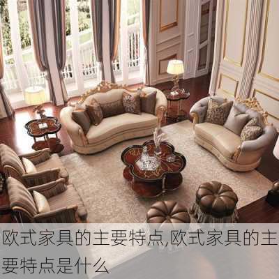 欧式家具的主要特点,欧式家具的主要特点是什么