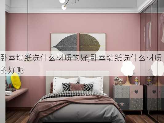 卧室墙纸选什么材质的好,卧室墙纸选什么材质的好呢